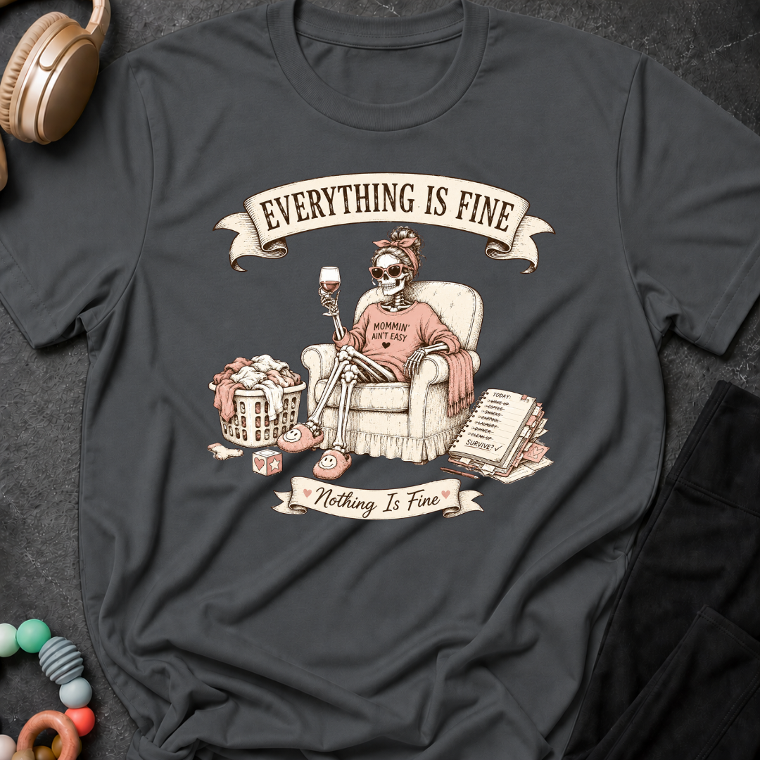 Everything is Fine Nothing is Fine T-Shirt