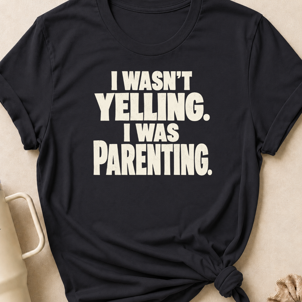 I Wasn't Yelling I Was Parenting T-Shirt