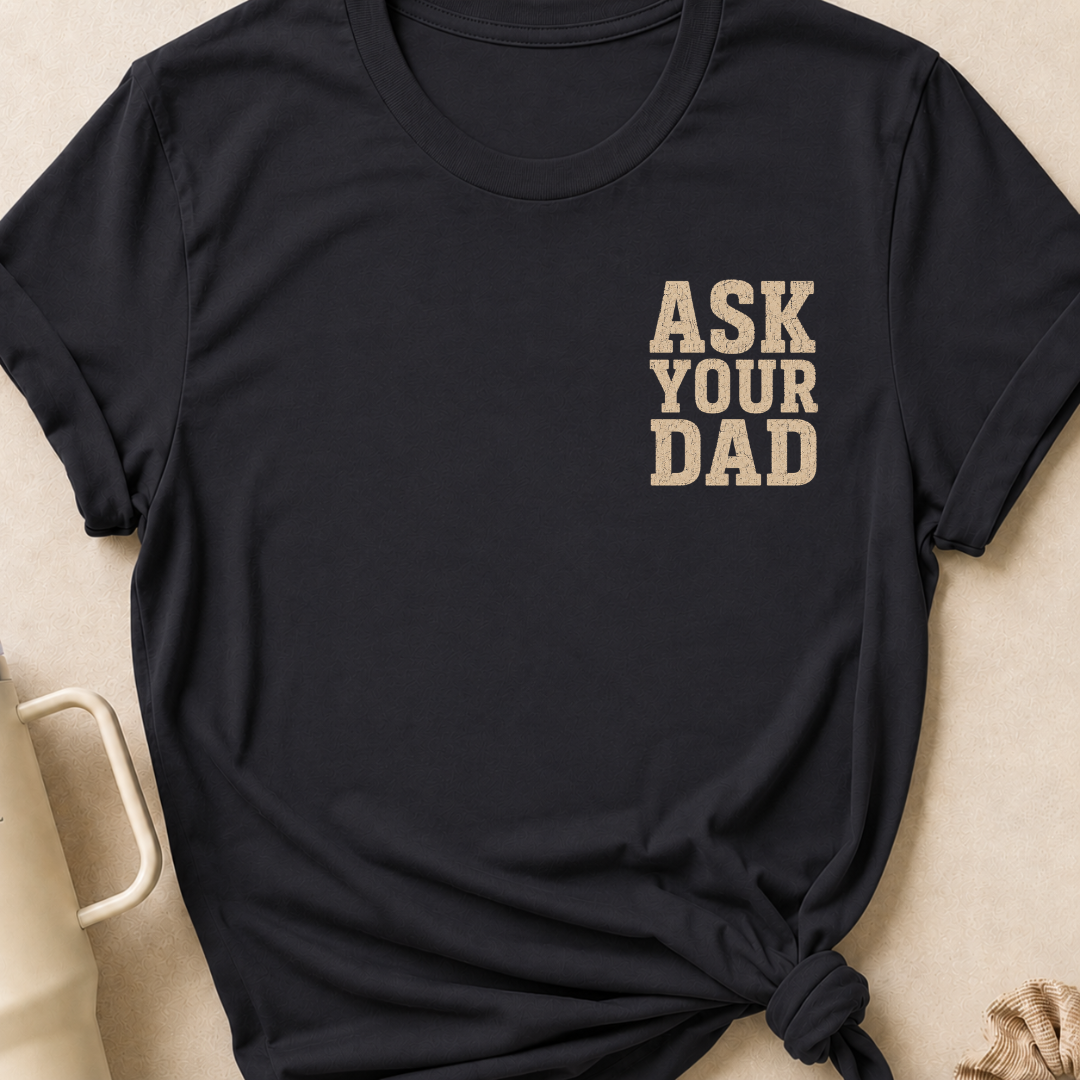 Ask Your Dad T-Shirt
