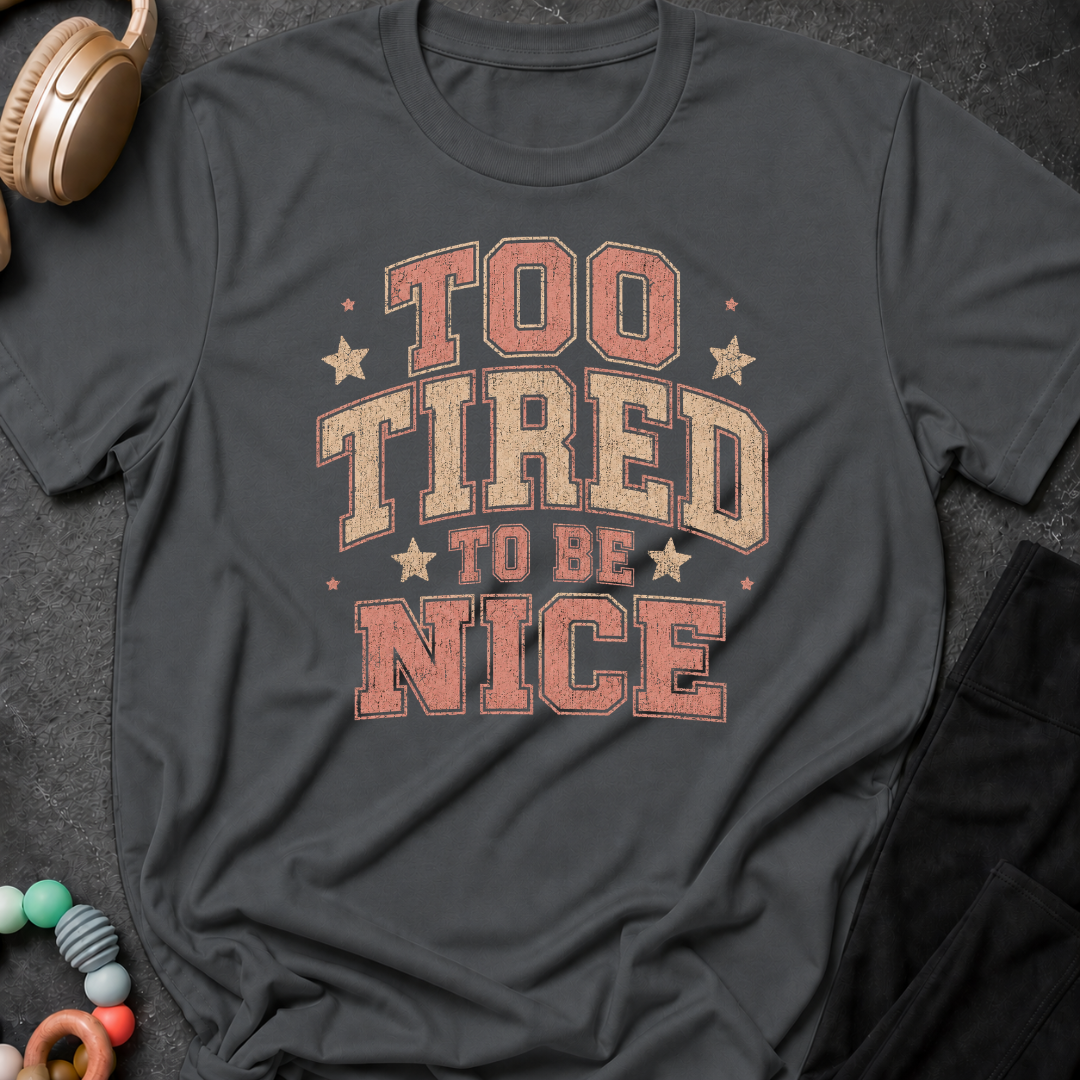 To Tired To Be Nice T-Shirt