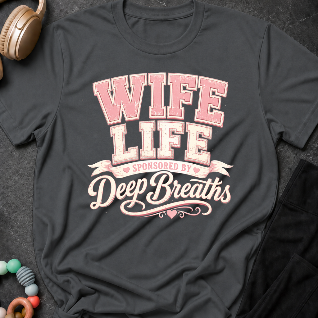Wife Life Sponsored By Deep Breathes T-Shirt