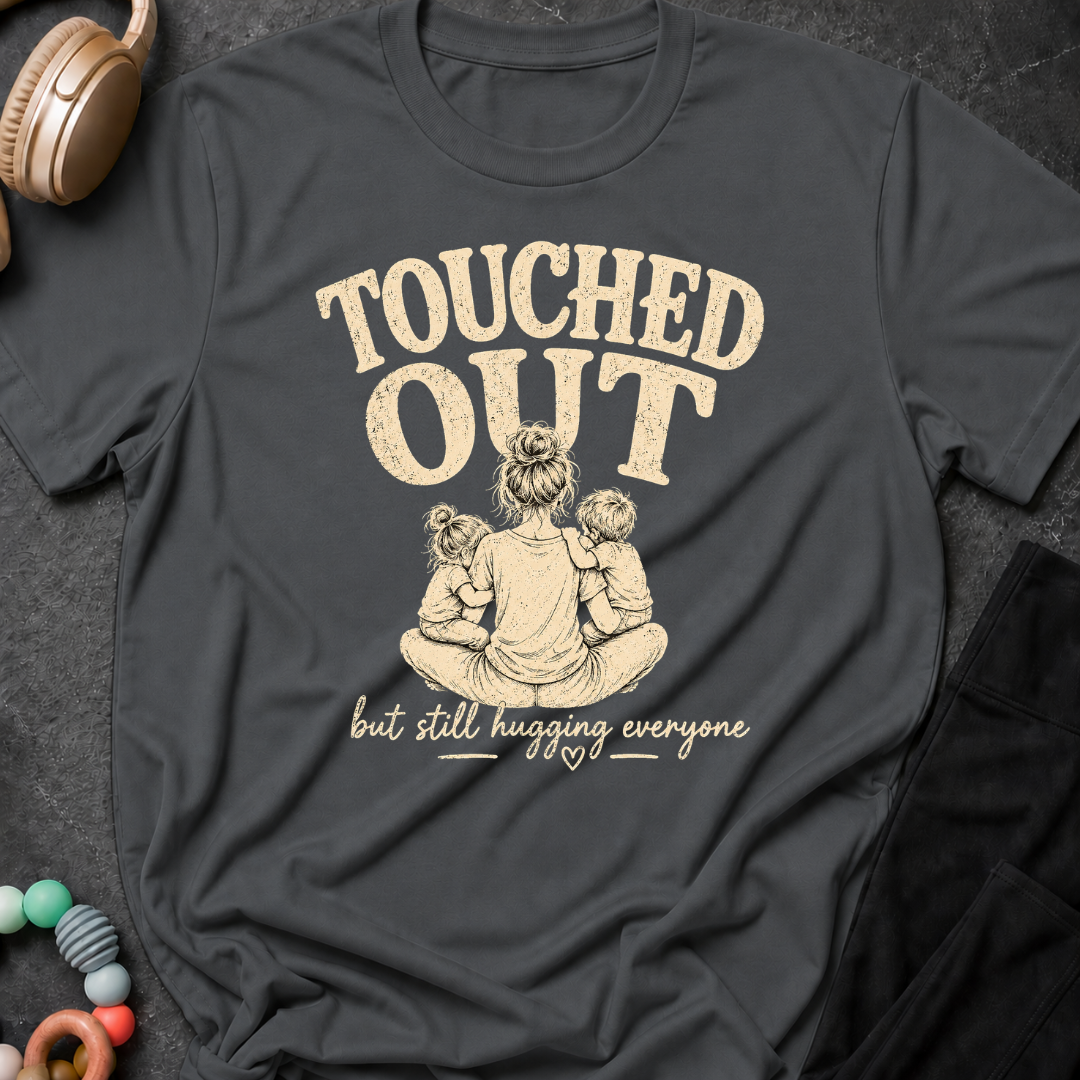 Touched Out But Still Hugging Everyone T-Shirt