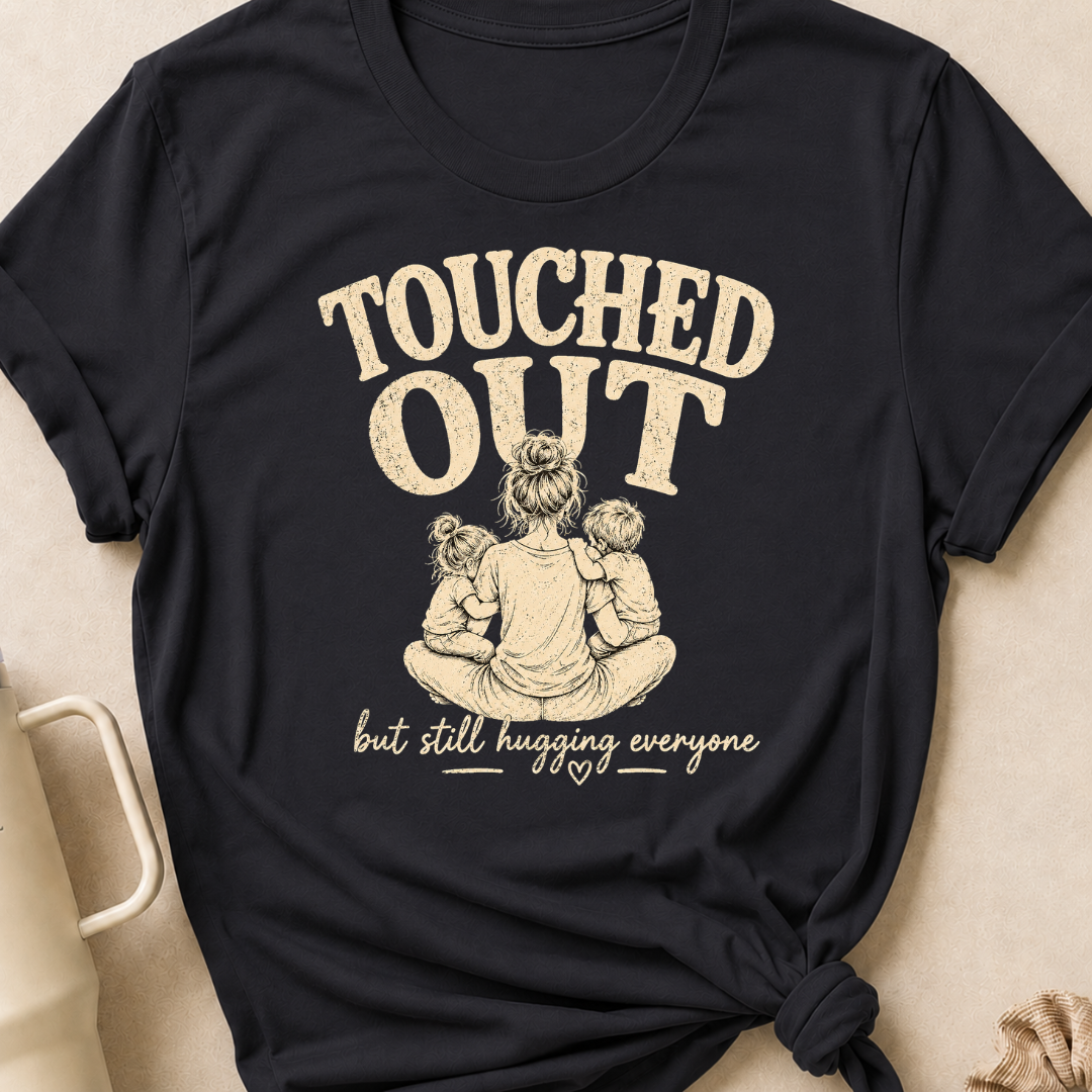 Touched Out But Still Hugging Everyone T-Shirt