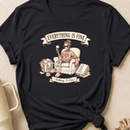 Everything is Fine Nothing is Fine T-Shirt