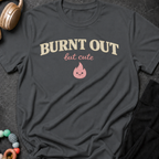 Burnt Out but Cute T-Shirt