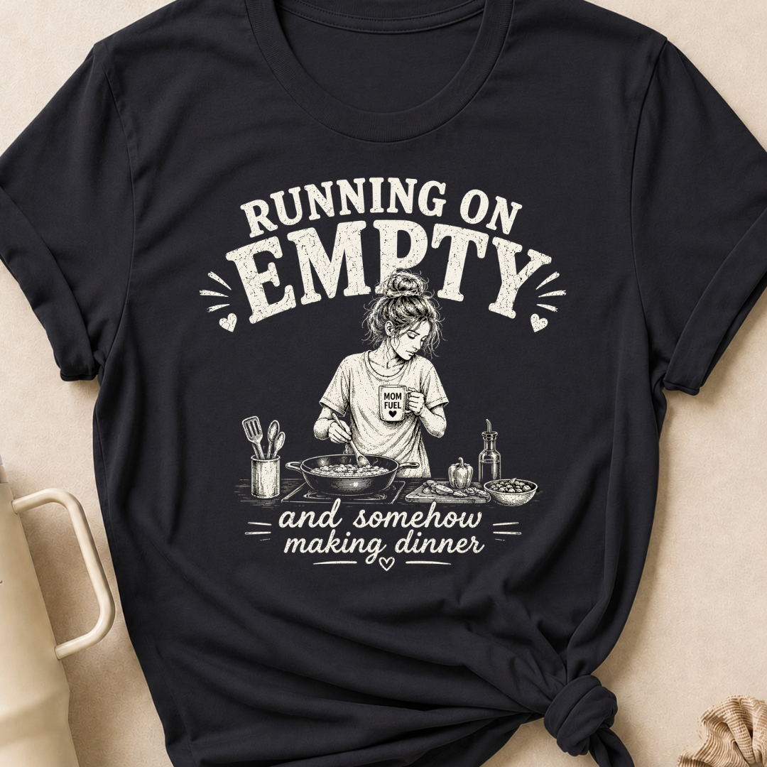 Running on Empty and Somehow Making Dinner T-Shirt