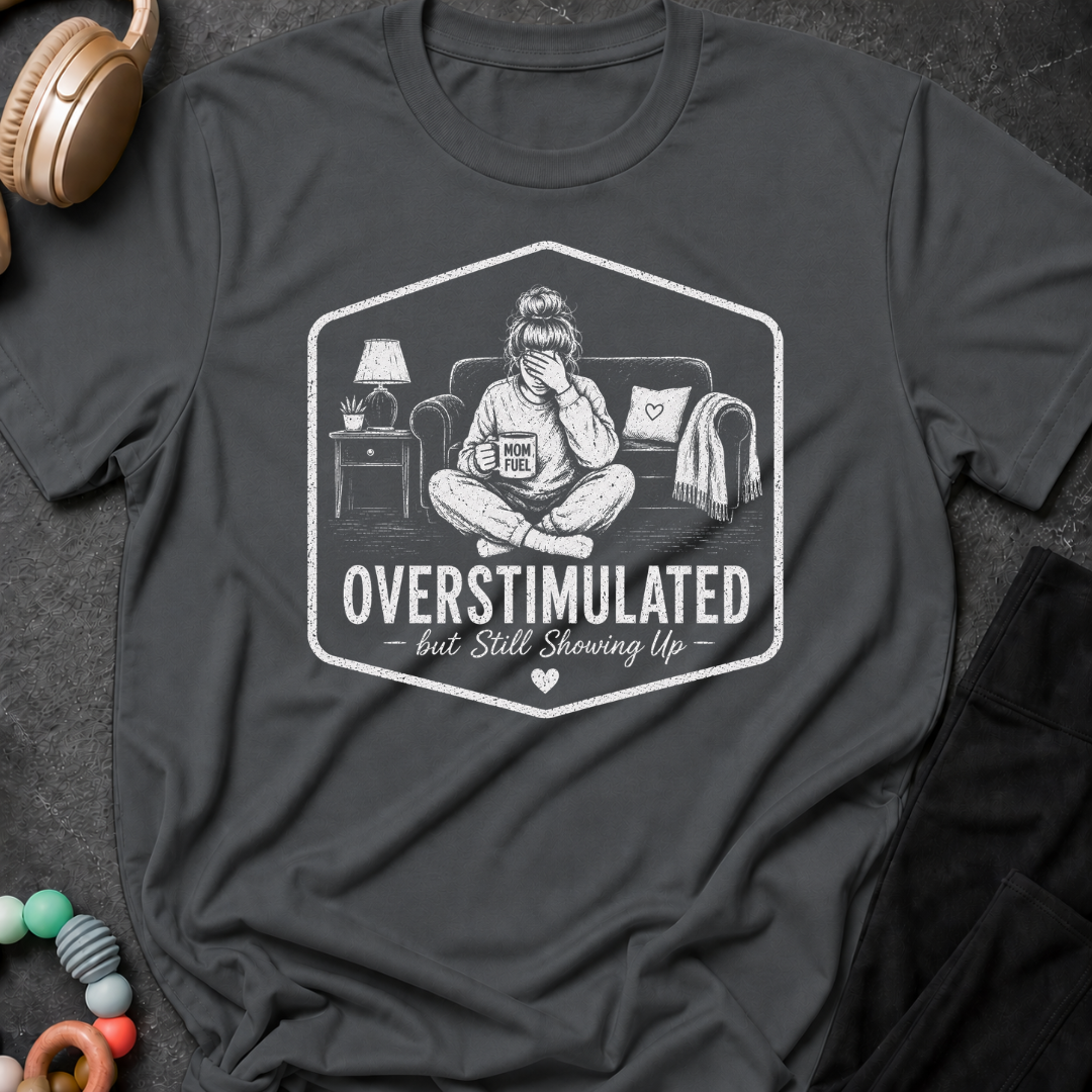Overstimulated But Still Showing Up T-Shirt