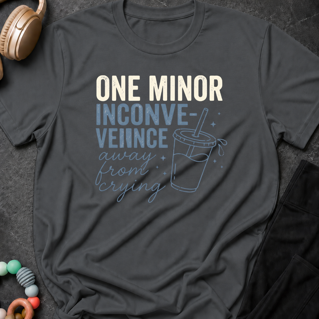 One Minor Inconvenience Away From Crying  T-Shirt