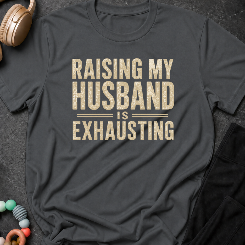 Raising my Husband is Exhausting T-Shirt