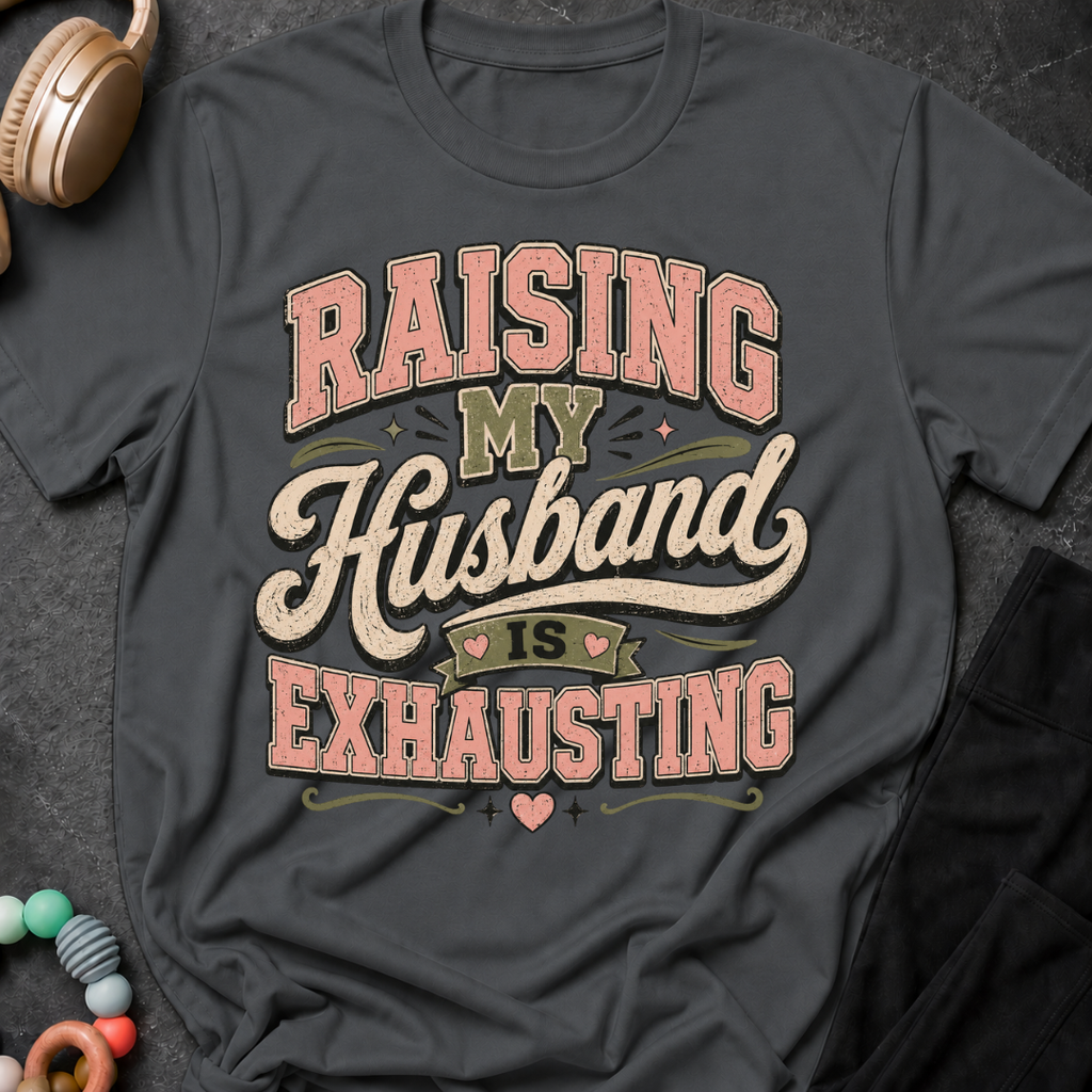Raising My Husband Is Exhausting T-Shirt