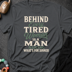 Behind Every Tired Woman is a Man Who's Asking What's For Dinner T-Shirt