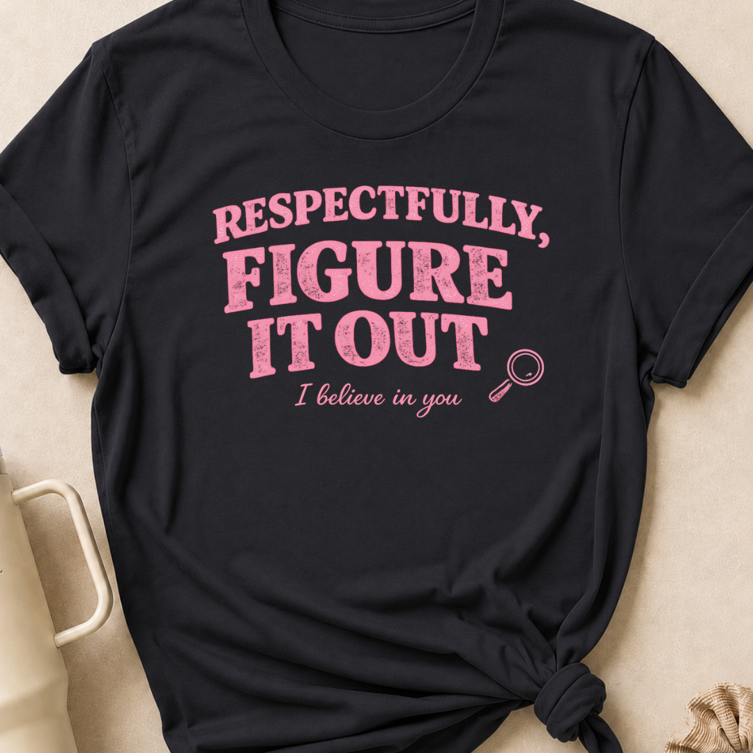 Respectfully Figure It Out T-Shirt