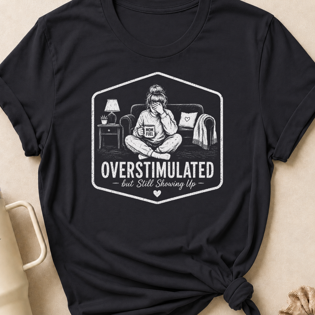 Overstimulated But Still Showing Up T-Shirt