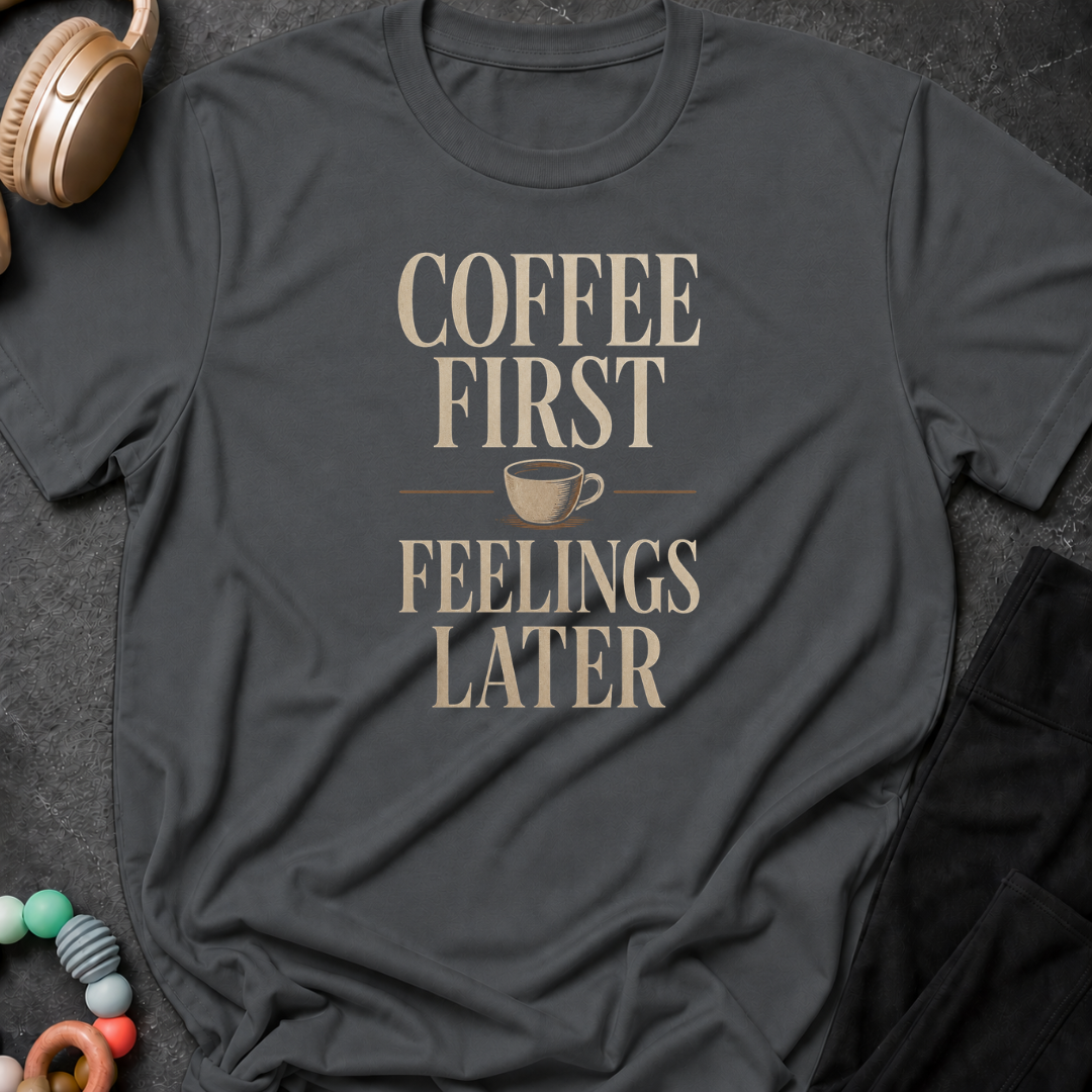 Coffee First Feelings Later T-Shirt