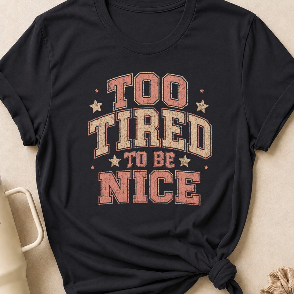 To Tired To Be Nice T-Shirt