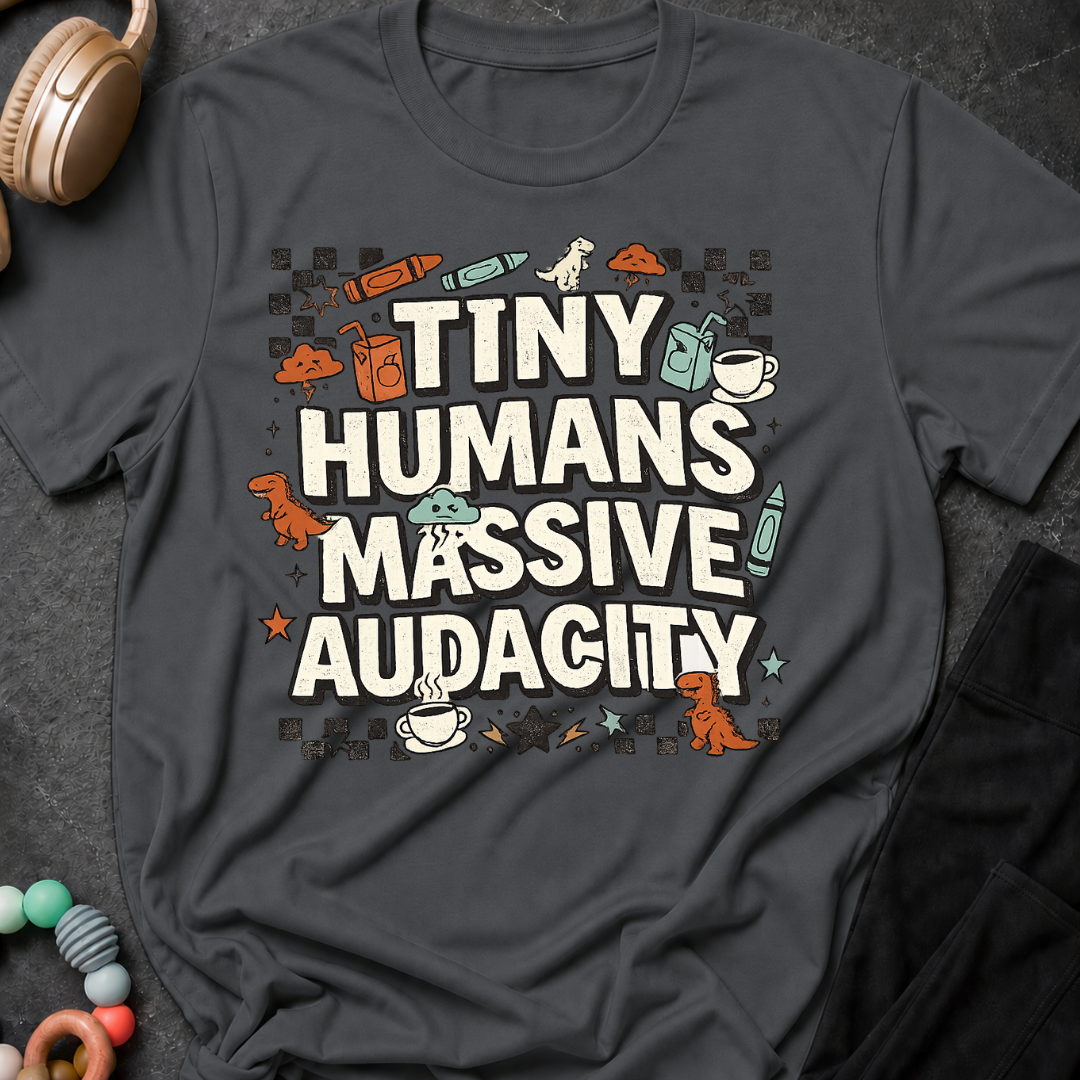 Tiny Humans Massive Audacity T-Shirt
