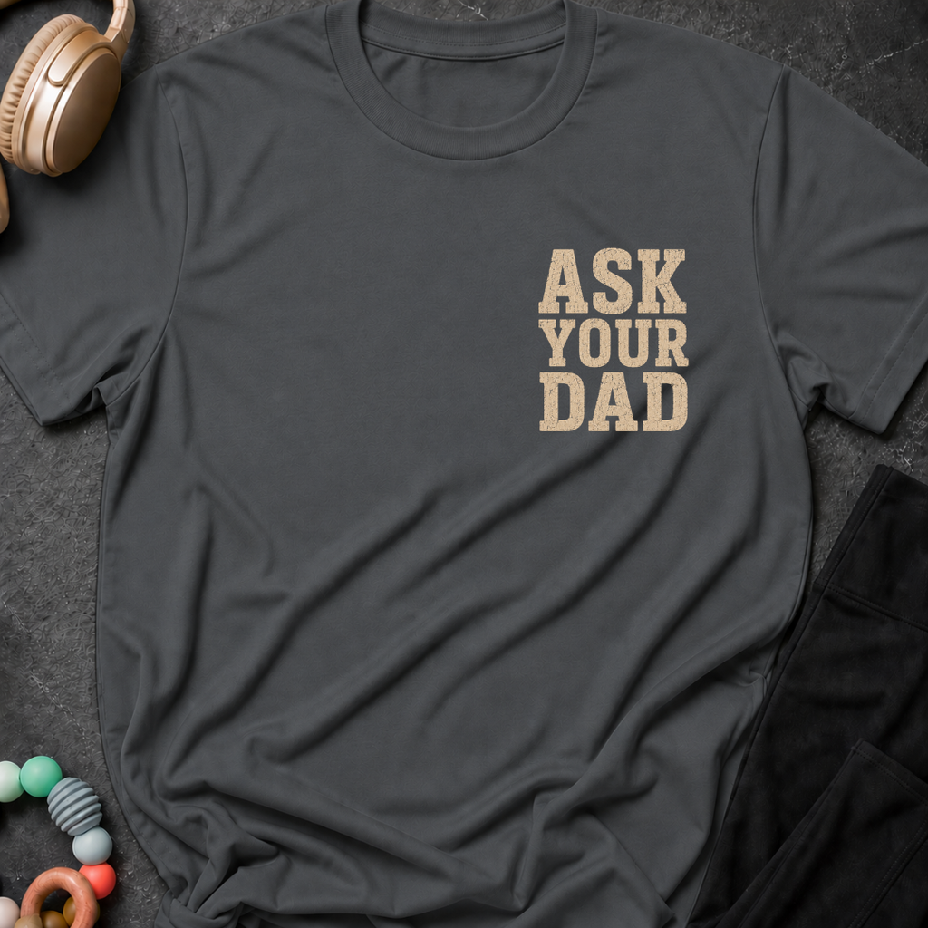Ask Your Dad T-Shirt