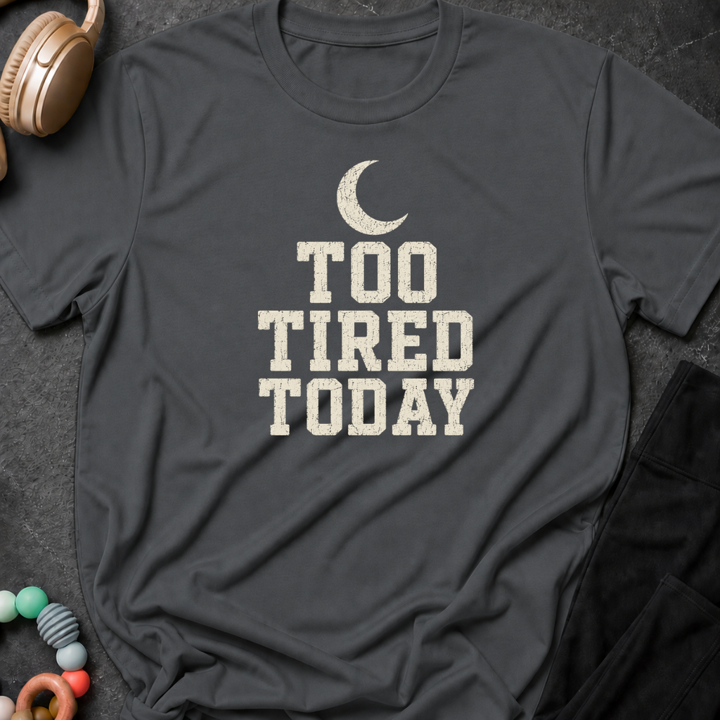 Too Tired Today T-Shirt