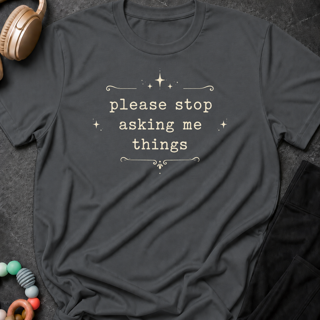 Please Stop Asking Me Things T-Shirt
