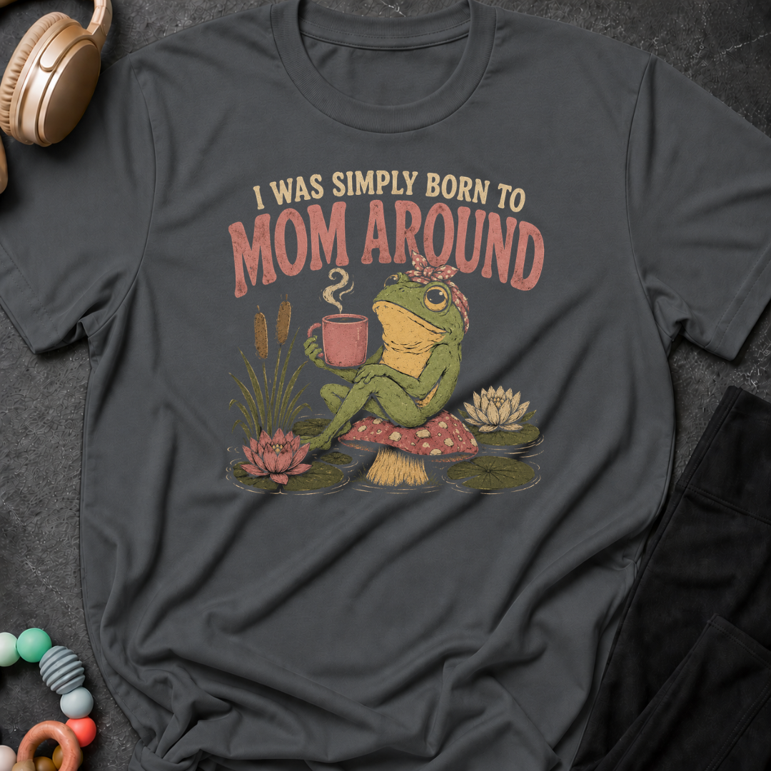 I Was Simply Born to Mom Around T-Shirt