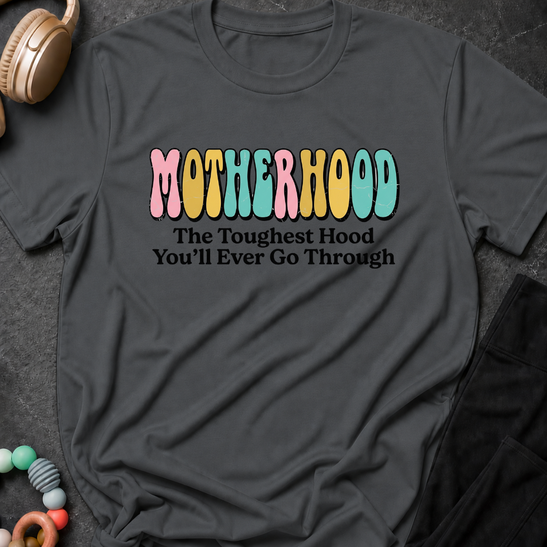 Motherhood The Toughest Hood You'll Ever Go Through T-Shirt