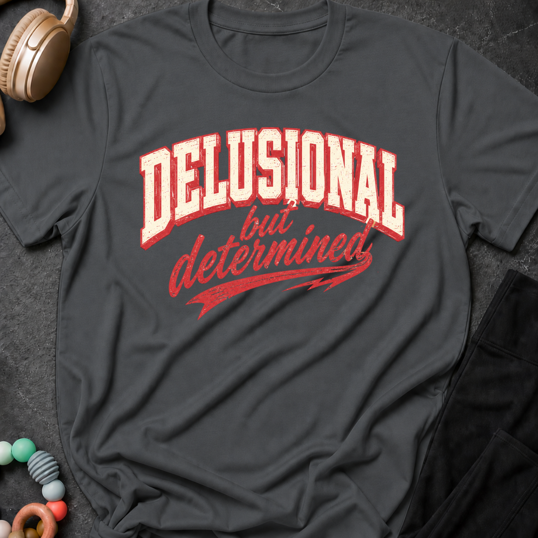 Delusional But Determined T-Shirt