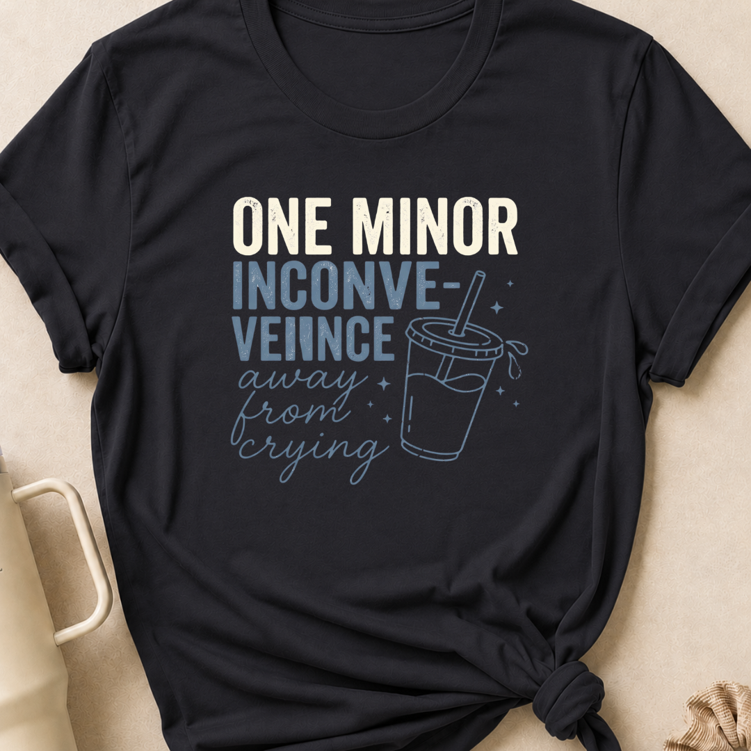 One Minor Inconvenience Away From Crying  T-Shirt