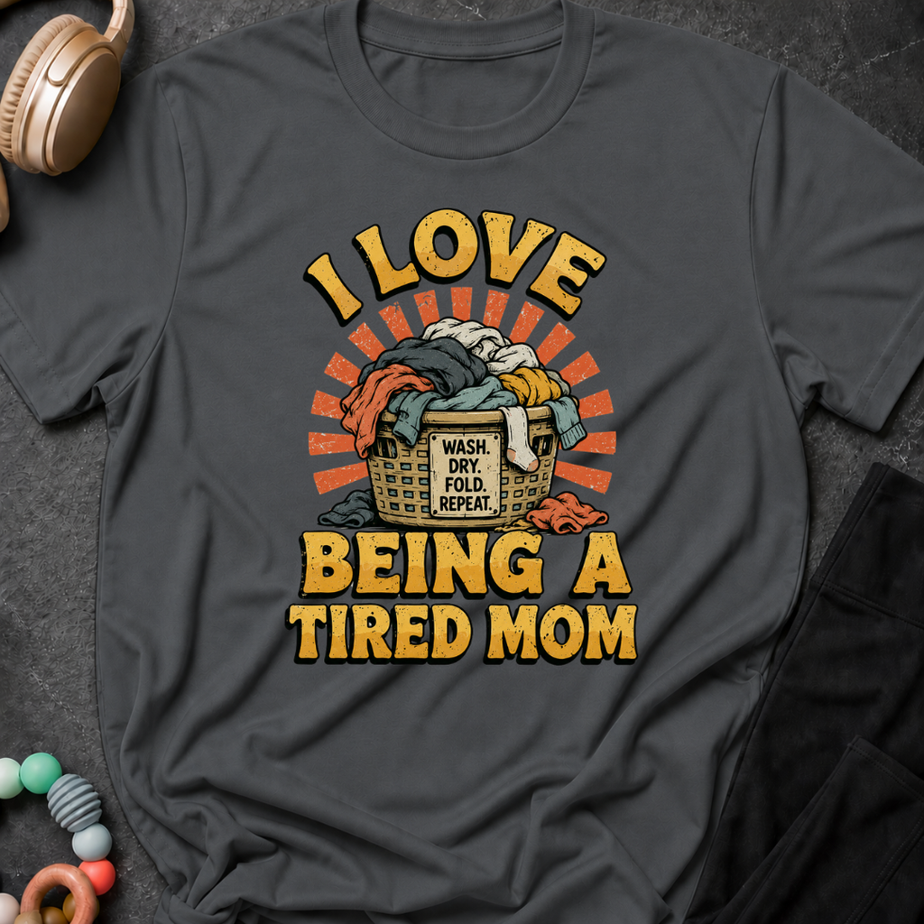 I Love Being a Tired Mom T-Shirt