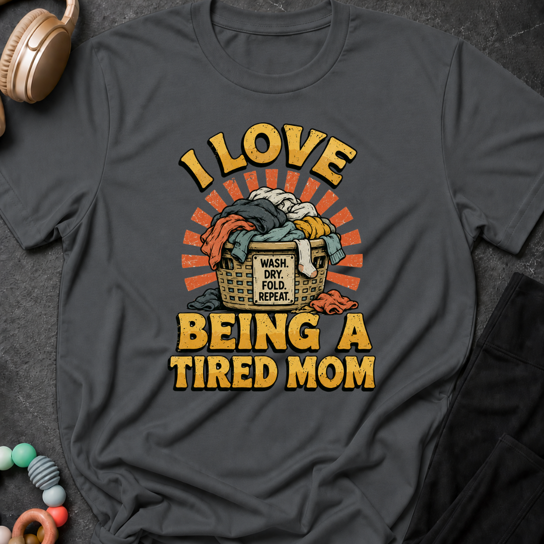 I Love Being a Tired Mom T-Shirt