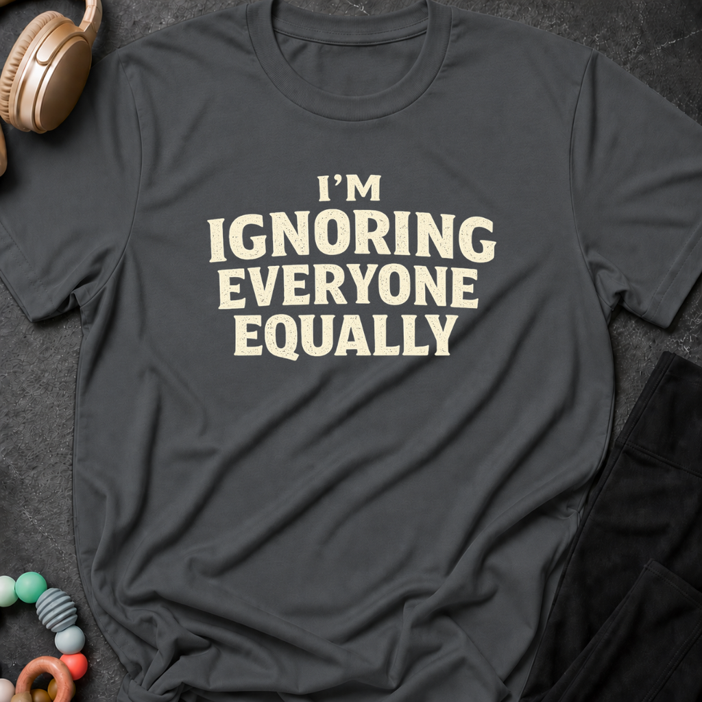 I'm Ignoring Everyone Equally T-Shirt