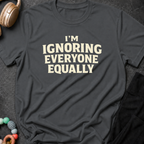 I'm Ignoring Everyone Equally T-Shirt