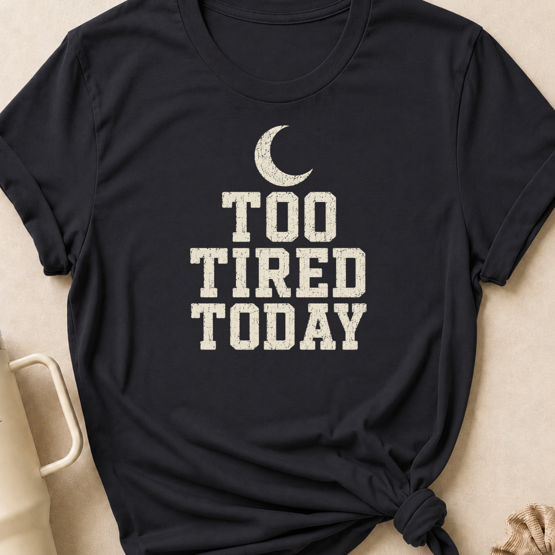 Too Tired Today T-Shirt