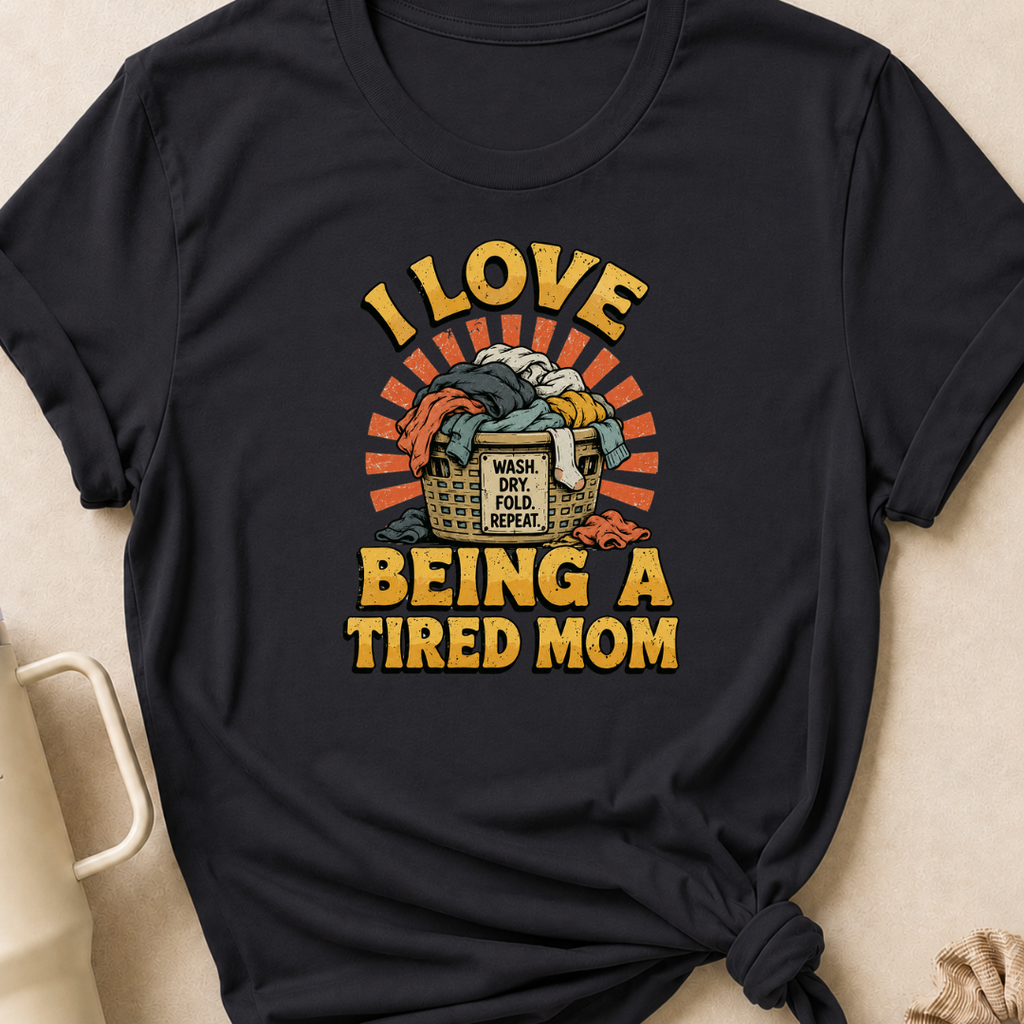 I Love Being a Tired Mom T-Shirt