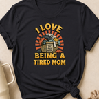 I Love Being a Tired Mom T-Shirt