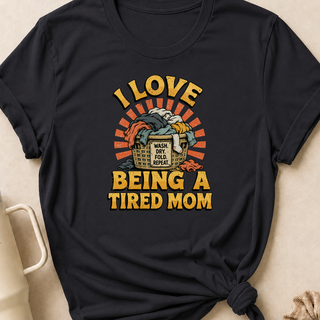 I Love Being a Tired Mom T-Shirt