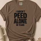 I Haven't Peed Alone T-shirt 1