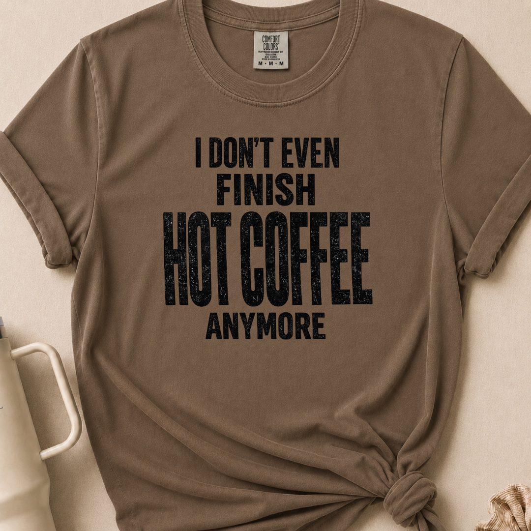 I Don't Even Finish Hot Coffee T-shirt 1