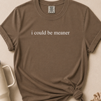 I Could Be Meaner Comfort Colors Tshirt