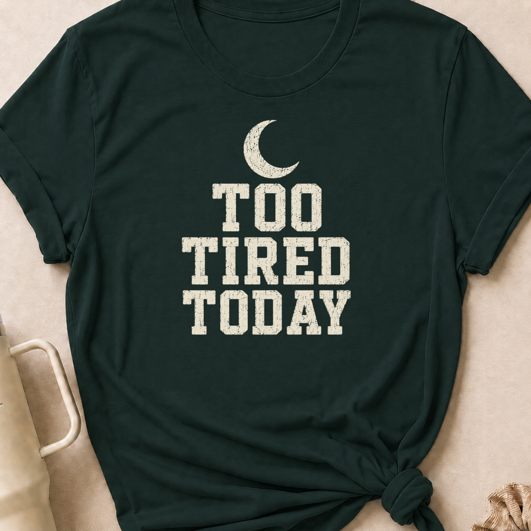 Too Tired Today T-Shirt