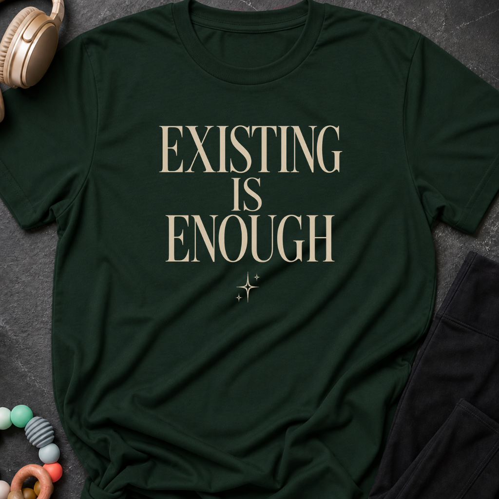 Existing is Enough T-Shirt