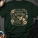 Fueled By Caffeine And Love T-Shirt