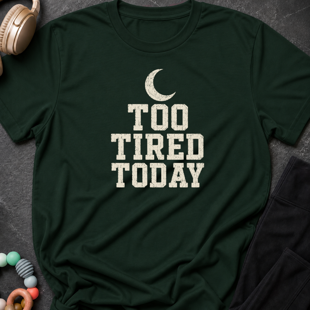 Too Tired Today T-Shirt