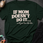 If Mom Doesn't Do It I Guess We'll Just Live Like This T-Shirt