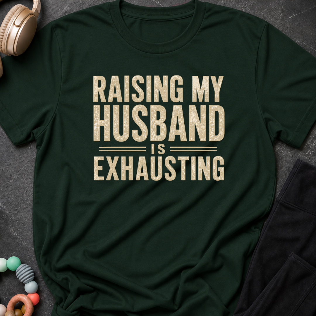 Raising my Husband is Exhausting T-Shirt