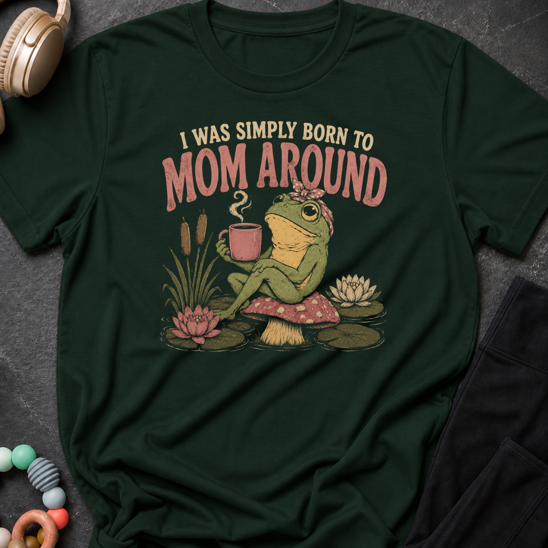 I Was Simply Born to Mom Around T-Shirt