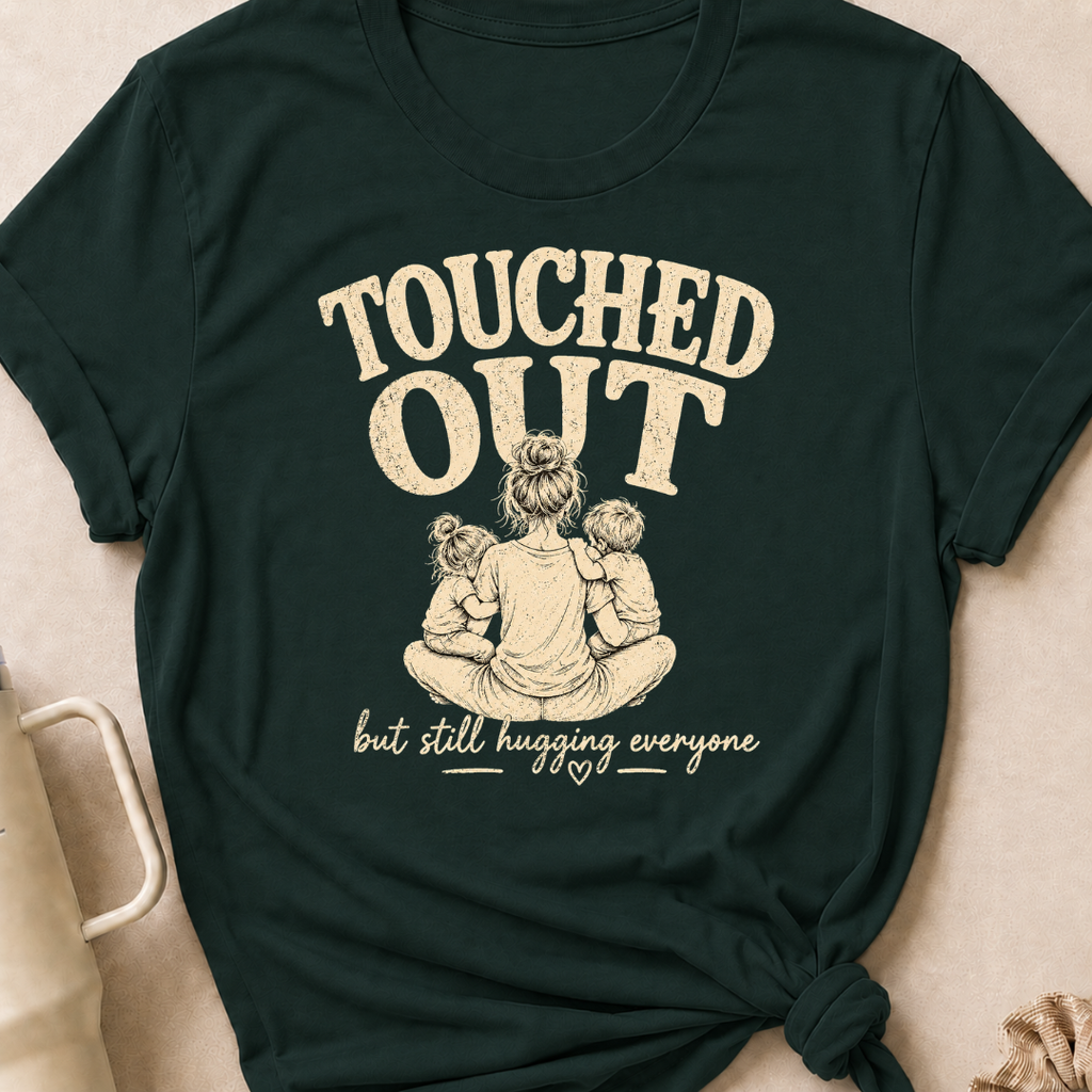 Touched Out But Still Hugging Everyone T-Shirt