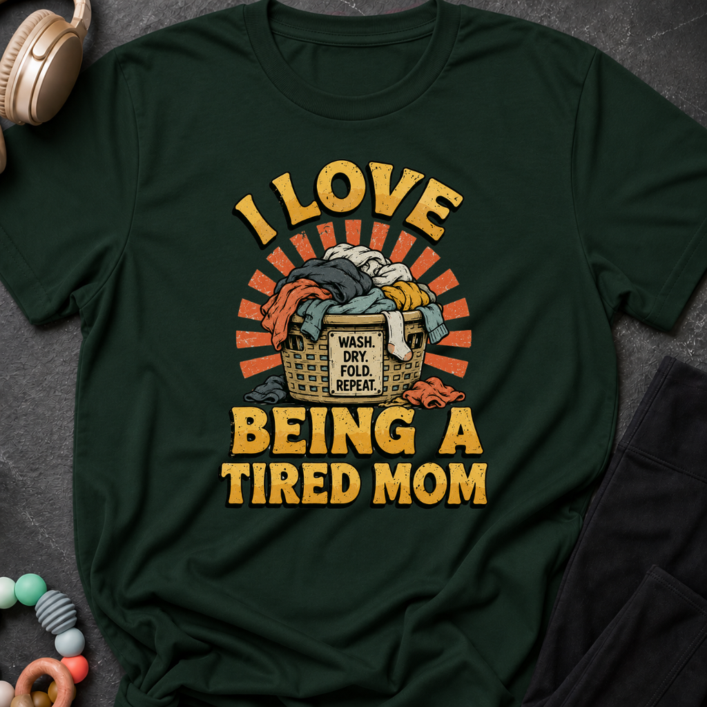 I Love Being a Tired Mom T-Shirt