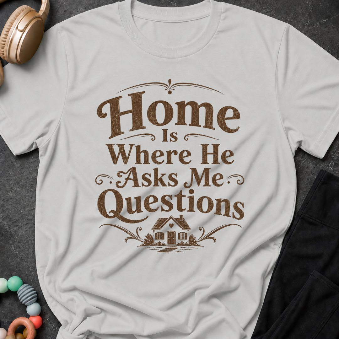Home is Where He Asks Me What's For Dinner T-Shirt
