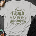 Live Laugh Love Him Anyway T-Shirt