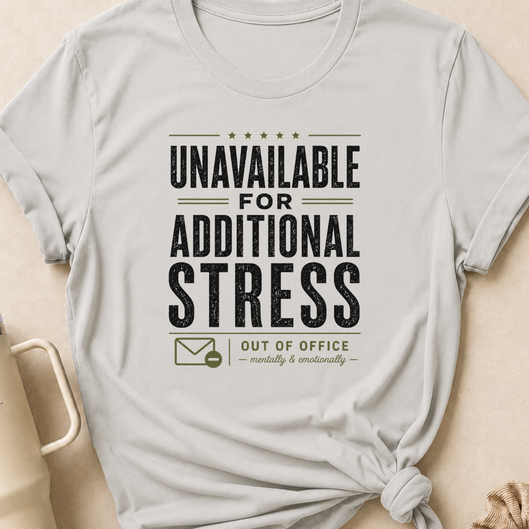 Unavailable for Additional Stress T-Shirt